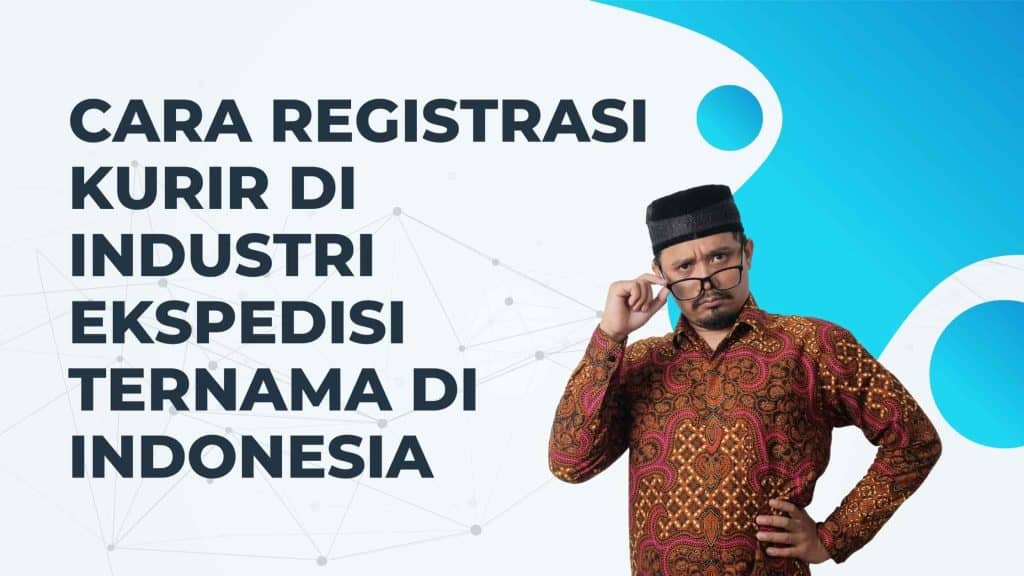 Cara Registrasi Kurir Di Industri Ekspedisi Ternama di indonesia